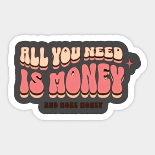 All you need is money and more money Sticker